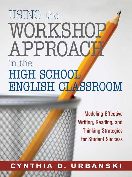 Title details for Using the Workshop Approach in the High School English Classroom: Modeling Effective Writing, Reading, and Thinking Strategies for Student Success by Cynthia D. Urbanski - Available
